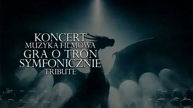 Koncert Muzyka Filmowa Gra o Tron Symfonicznie Tribute