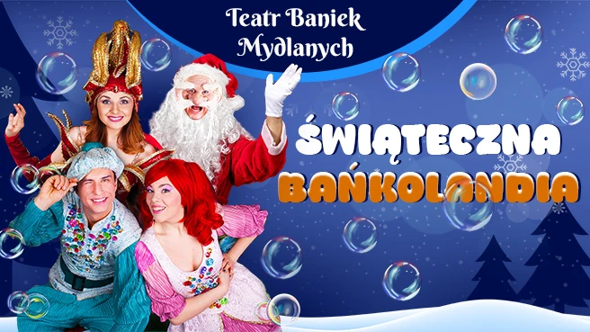 TEATR BANIEK MYDLANYCH - "Świąteczna Bańkolandia"