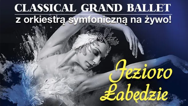 Classical Grand Ballet - "Jezioro Łabędzie" z orkiestrą symfoniczną