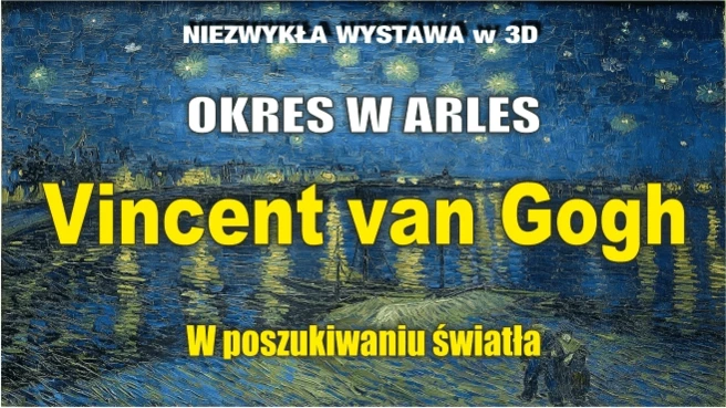 Niezwykła wystawa 3D:  Vincent van Gogh. Okres w Arles – W poszukiwaniu światła