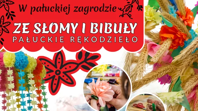 W pałuckiej zagrodzie. Ze słomy i bibuły – pałuckie rękodzieło