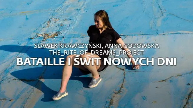 SŁAWEK KRAWCZYŃSKI, ANNA GODOWSKA "BATAILLE I ŚWIT NOWYCH DNI" the_rite_of_dreams_project