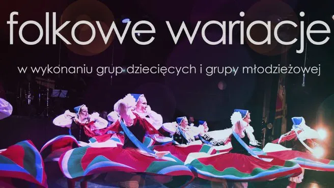 "Folkowe wariacje" - koncert Zespołu Pieśni i Tańca Uniwersytetu Warszawskiego "Warszawianka"