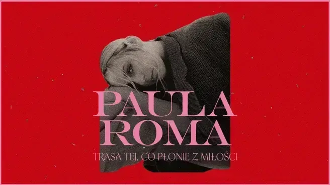 PAULA ROMA: Trasa tej, co płonie z Miłości