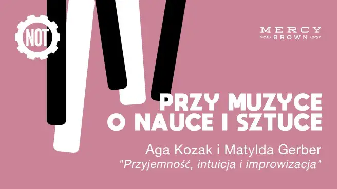 PRZY MUZYCE O NAUCE I SZTUCE – Aga Kozak i Matylda Gerber "Przyjemność, intuicja i improwizacja"