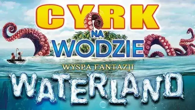 Cyrk na Wodzie WATERLAND Wyspa Fantazji - ŁÓDŹ