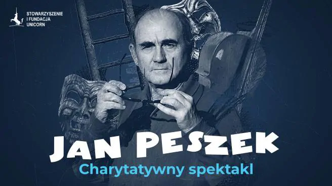 JAN PESZEK - charytatywny spektakl Stowarzyszenia i Fundacji UNICORN "Scenariusz dla nieistniejącego lecz możliwego aktora instrumentalnego"