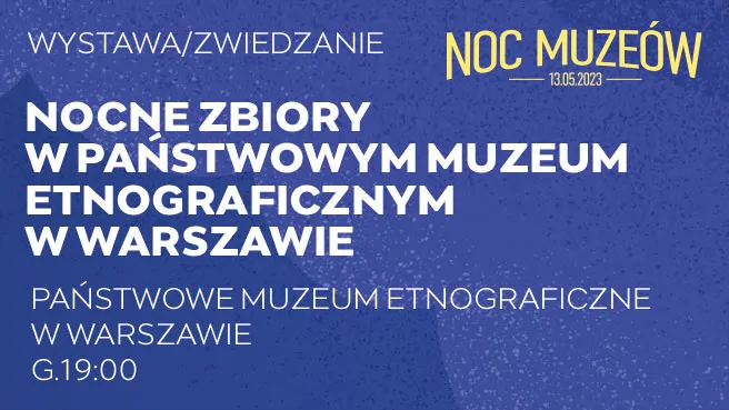 Nocne zbiory w Państwowym Muzeum Etnograficznym w Warszawie