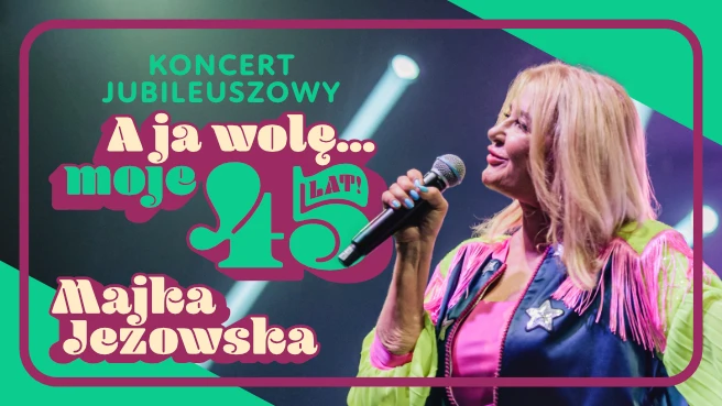 Majka Jeżowska - koncert jubileuszowy: A ja wolę moje… 45 lat