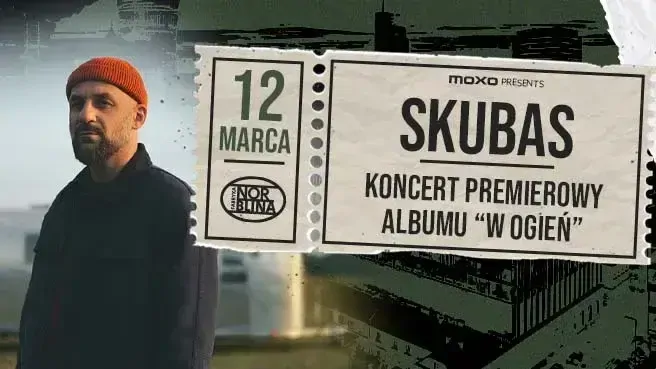 MOXO presents: SKUBAS - KONCERT PREMIEROWY ALBUMU "W OGIEŃ"